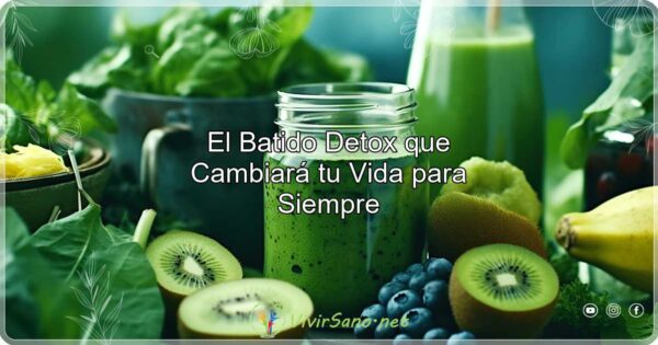 El Batido Detox que Cambiará tu Vida para Siempre