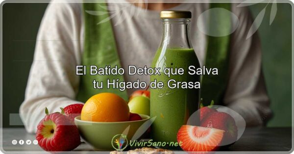 El Batido Detox que Salva tu Hígado de Grasa