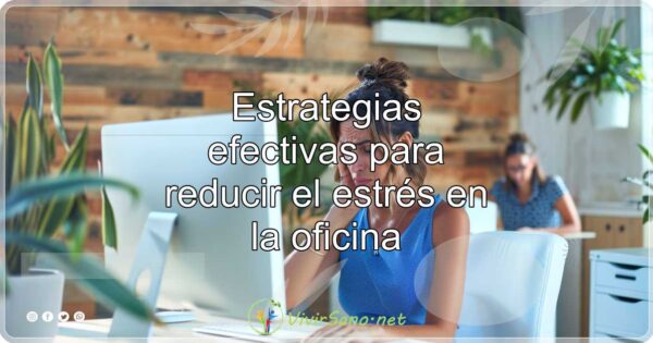 Estrategias efectivas para reducir el estrés en la oficina