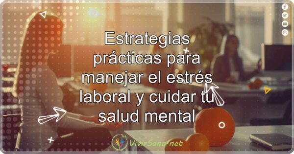 Estrategias prácticas para manejar el estrés laboral y cuidar tu salud mental