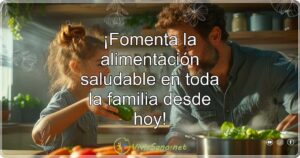 ¡Fomenta la alimentación saludable en toda la familia desde hoy!