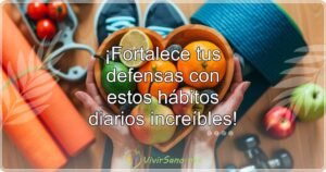 ¡Fortalece tus defensas con estos hábitos diarios increíbles!