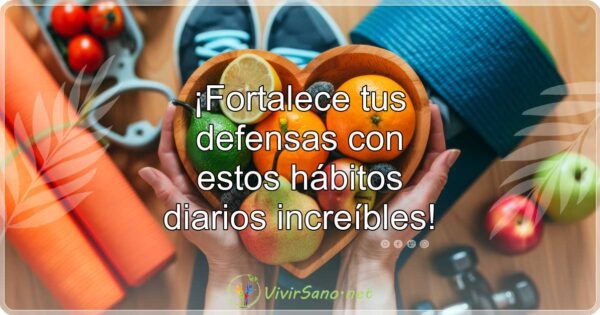 ¡Fortalece tus defensas con estos hábitos diarios increíbles!