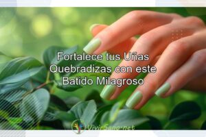 Fortalece tus Uñas Quebradizas con este Batido Milagroso
