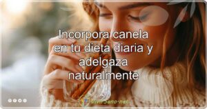 Incorpora canela en tu dieta diaria y adelgaza naturalmente