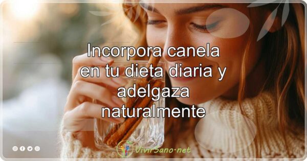 Incorpora canela en tu dieta diaria y adelgaza naturalmente