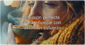 Infusión perfecta para empezar con detox sin esfuerzo