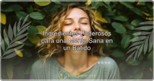 Ingredientes Poderosos para una Mente Sana en un Batido