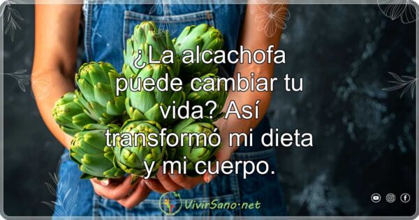 ¿La alcachofa puede cambiar tu vida? Así transformó mi dieta y mi cuerpo.