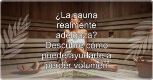 ¿La sauna realmente adelgaza? Descubre cómo puede ayudarte a perder volumen