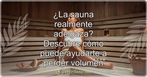 ¿La sauna realmente adelgaza? Descubre cómo puede ayudarte a perder volumen