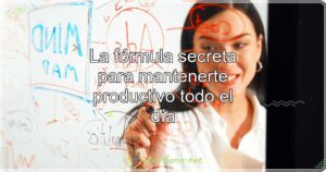 La fórmula secreta para mantenerte productivo todo el día