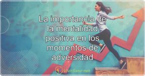 La importancia de la mentalidad positiva en los momentos de adversidad