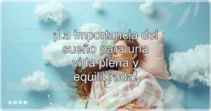 ¡La importancia del sueño para una vida plena y equilibrada!