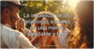La influencia de las relaciones sociales en una mente saludable y feliz