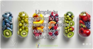 Limpia tu organismo con suplementos detox naturales y efectivos