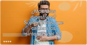 ¿Molestias digestivas? Suplementos que calman los síntomas del SII