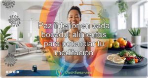 Paz interior en cada bocado: alimentos para potenciar tu meditación