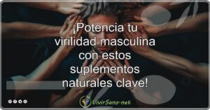 ¡Potencia tu virilidad masculina con estos suplementos naturales clave!