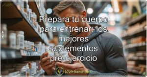 Prepara tu cuerpo para entrenar: los mejores suplementos pre-ejercicio