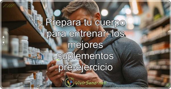 Prepara tu cuerpo para entrenar: los mejores suplementos pre-ejercicio