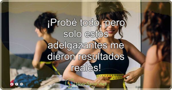 ¡Probé todo, pero solo estos adelgazantes me dieron resultados reales!
