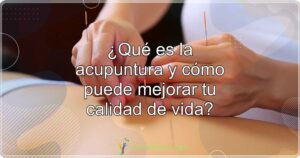 ¿Qué es la acupuntura y cómo puede mejorar tu calidad de vida?