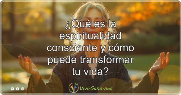 ¿Qué es la espiritualidad consciente y cómo puede transformar tu vida?
