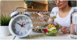 ¿Quieres energía y perder peso? El ayuno intermitente es la clave.