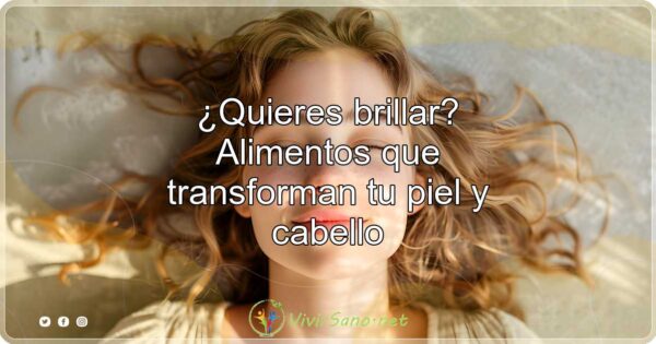 ¿Quieres brillar? Alimentos que transforman tu piel y cabello