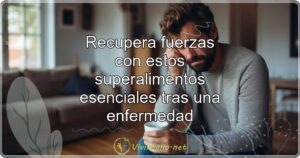 Recupera fuerzas con estos superalimentos esenciales tras una enfermedad