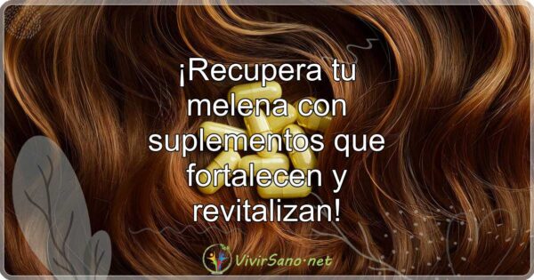 ¡Recupera tu melena con suplementos que fortalecen y revitalizan!