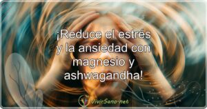 ¡Reduce el estrés y la ansiedad con magnesio y ashwagandha!