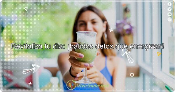 Revitaliza tu día: ¡Batidos detox que energizan!