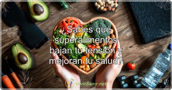¿Sabes qué superalimentos bajan tu tensión y mejoran tu salud?