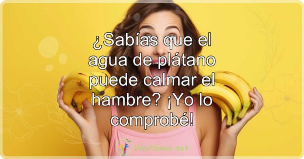 ¿Sabías que el agua de plátano puede calmar el hambre? ¡Yo lo comprobé!