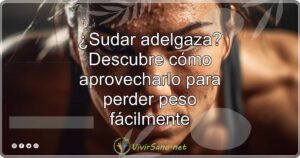 ¿Sudar adelgaza? Descubre cómo aprovecharlo para perder peso fácilmente