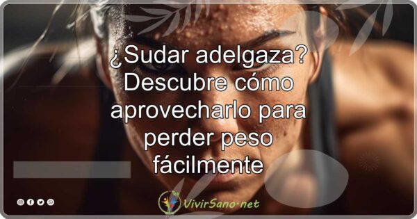 ¿Sudar adelgaza? Descubre cómo aprovecharlo para perder peso fácilmente