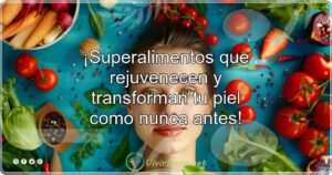 ¡Superalimentos que rejuvenecen y transforman tu piel como nunca antes!