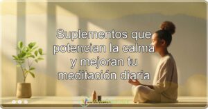 Suplementos que potencian la calma y mejoran tu meditación diaria