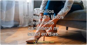 ¿Tobillos hinchados? Estos ejercicios cambiaron mi salud en días.