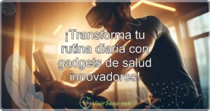 ¡Transforma tu rutina diaria con gadgets de salud innovadores!