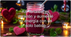 Así fortalecí mi corazón y aumenté mi energía con un solo batido