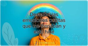 Descubrí las emociones ocultas que me frenaban y esto hice