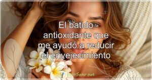 El batido antioxidante que me ayudó a reducir el envejecimiento