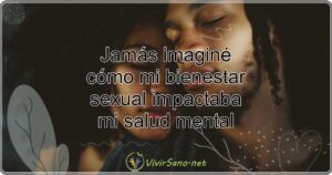 Jamás imaginé cómo mi bienestar sexual impactaba mi salud mental