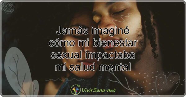 Jamás imaginé cómo mi bienestar sexual impactaba mi salud mental