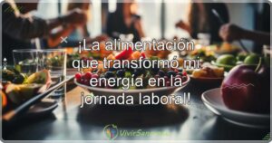 ¡La alimentación que transformó mi energía en la jornada laboral!