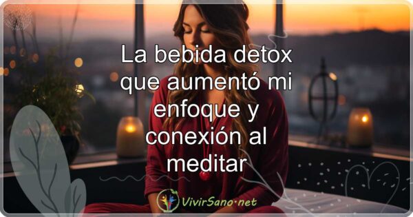 La bebida detox que aumentó mi enfoque y conexión al meditar