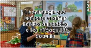 La estrategia que usé para enseñar hábitos saludables a los niños en la escuela
